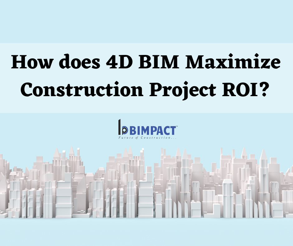 How Does 4d Bim Maximize Construction Project Roi Bimpact